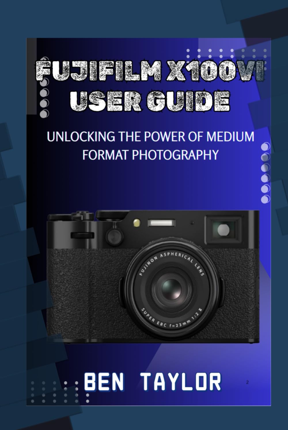 FUJIFILM X100VI USER GUIDE: UNLOCKING THE POWER OF MEDIUM FORMAT PHOTOGRAPHY