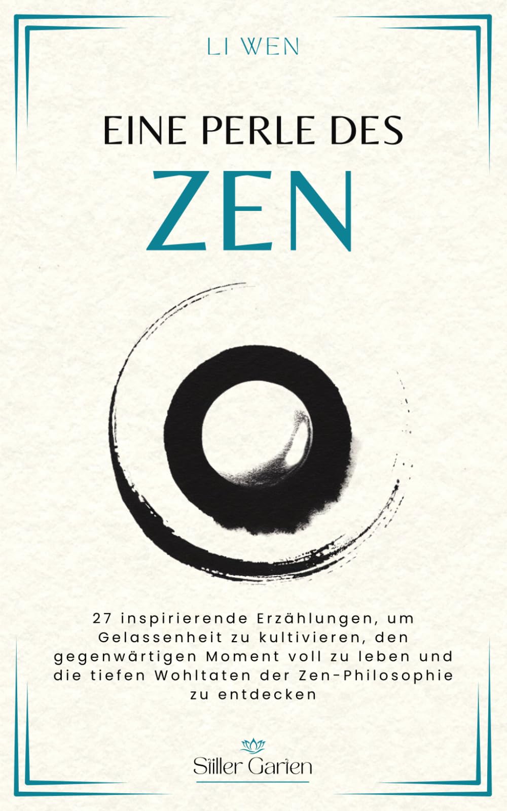 Eine Perle des Zen: 27 inspirierende Erzählungen, um Gelassenheit zu kultivieren, den gegenwärtigen Moment voll zu leben und die tiefen Wohltaten der Zen-Philosophie zu entdecken. (Stiller Garten)