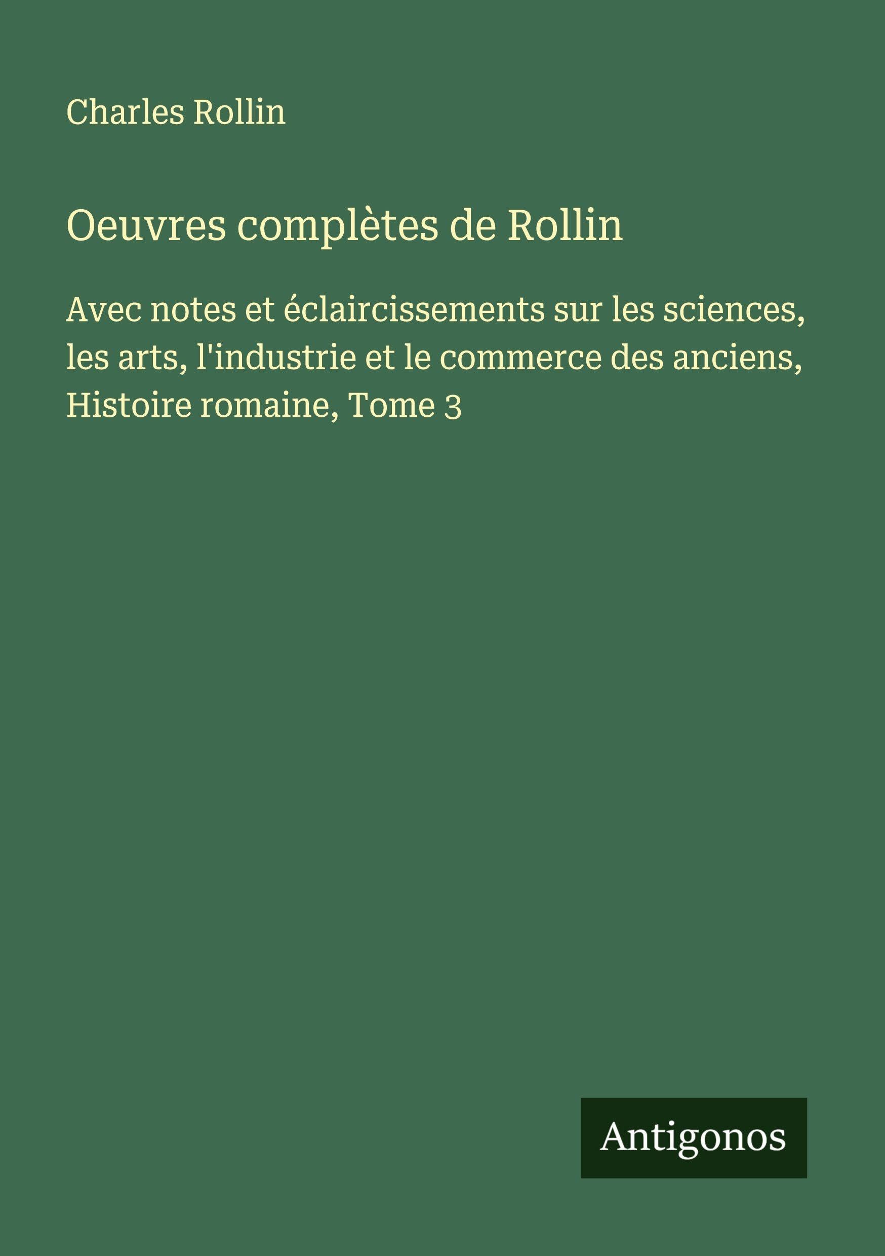 Oeuvres complètes de Rollin: Avec notes et éclaircissements sur les sciences, les arts, l'industrie et le commerce des anciens, Histoire romaine, Tome 3