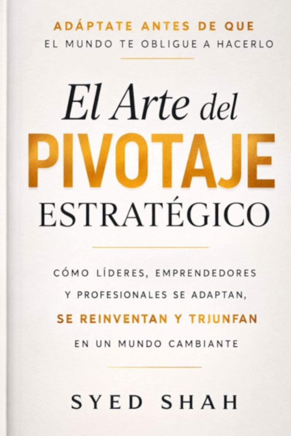 El Arte del Pivotaje Estratégico: Cómo líderes, emprendedores y profesionales se adaptan, se reinventan y triunfan en un mundo cambiante