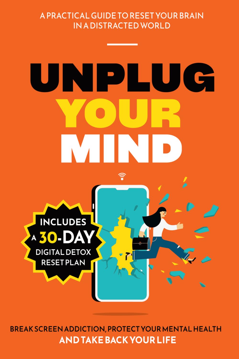 Unplug Your Mind: A Digital Detox Guide to Beat Screen Addiction, Ease Anxiety, and Reclaim Your Focus