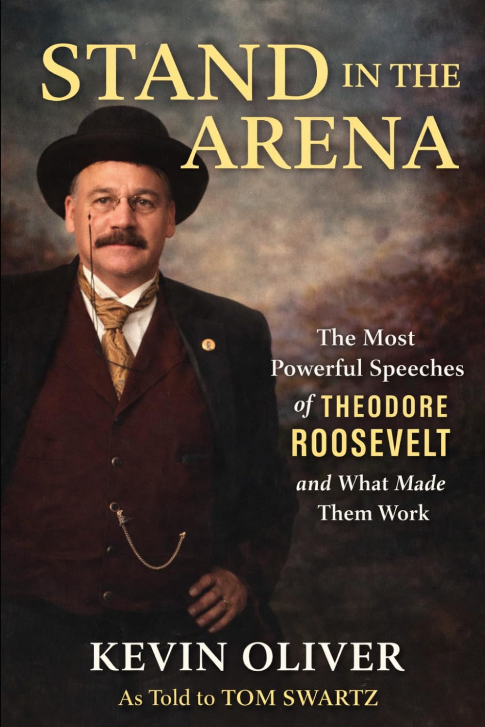 Stand in the Arena: The Most Powerful Speeches of Theodore Roosevelt and What Made Them Work