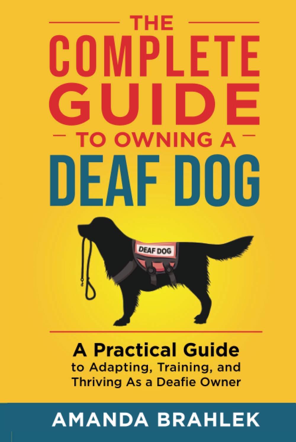 The Complete Guide to Owning a Deaf Dog: A Practical Guide to Adapting, Training, and Thriving As a Deafie Owner