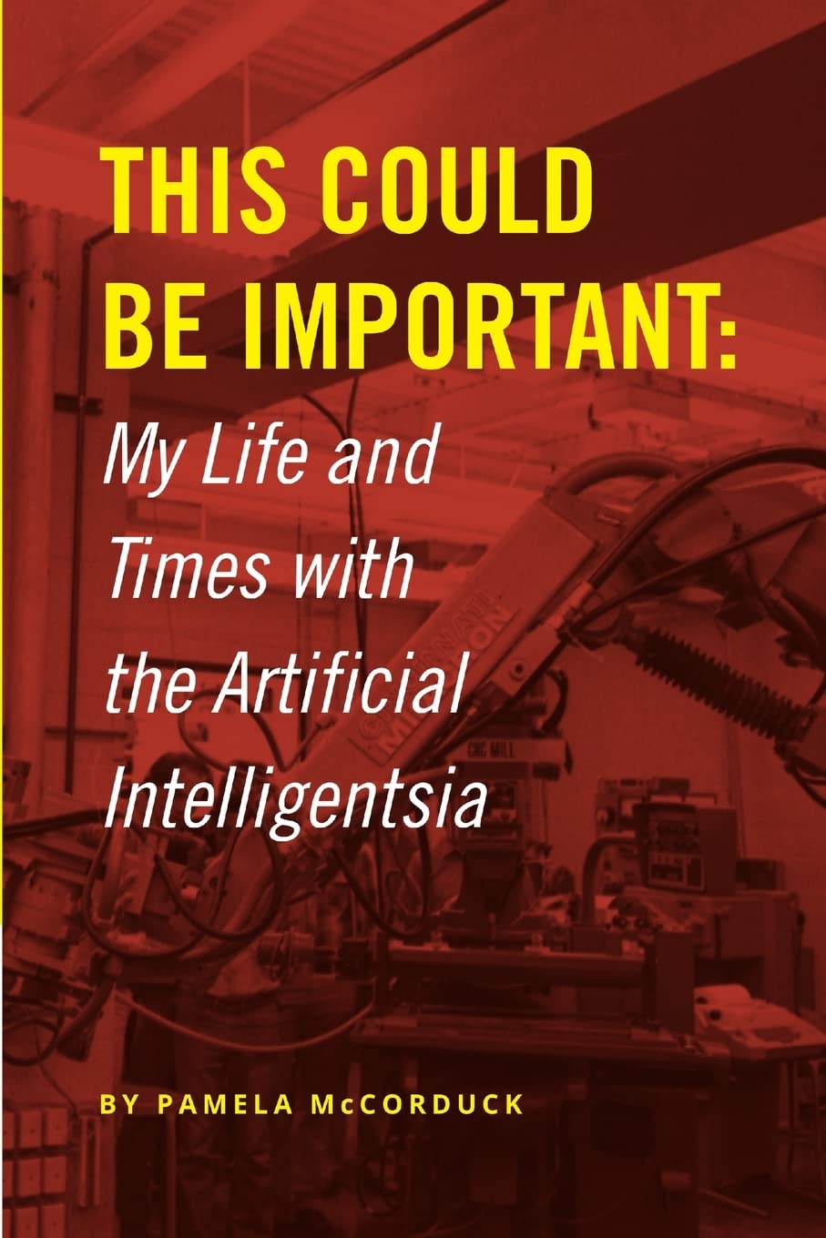 This Could Be Important: My Life and Times with the Artificial Intelligentsia