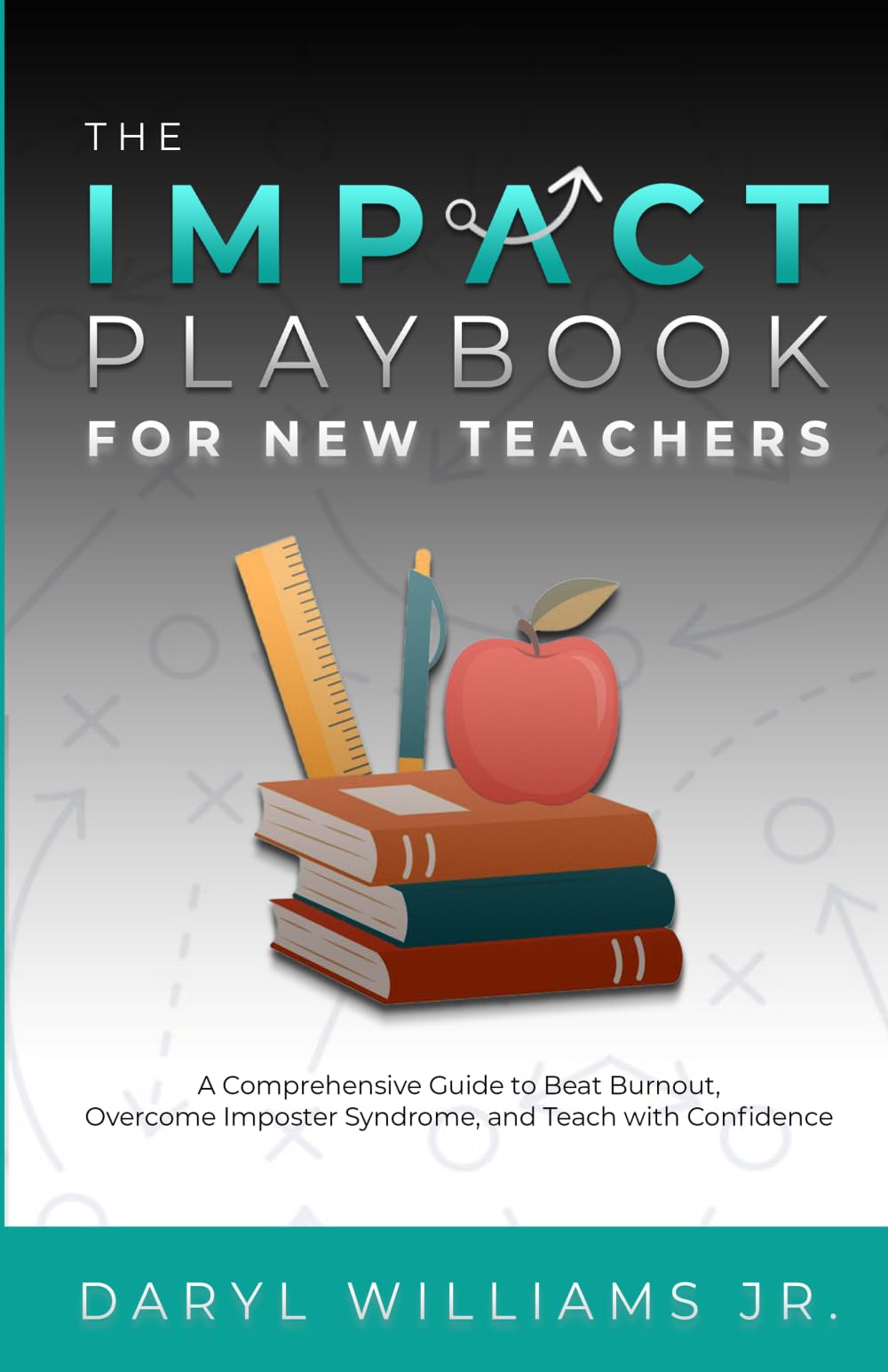 The Impact Playbook for New Teachers: A Comprehensive Guide to Overcome Imposter Syndrome, Beat Burnout, and Teach with Confidence