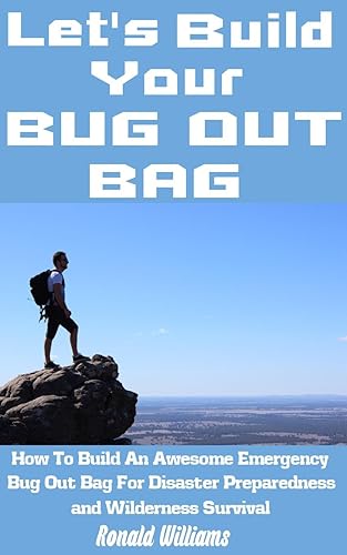 Let's Build Your Bug Out Bag: How To Build An Awesome Emergency Bug Out Bag For Disaster Preparedness and Wilderness Survival (English Edition)