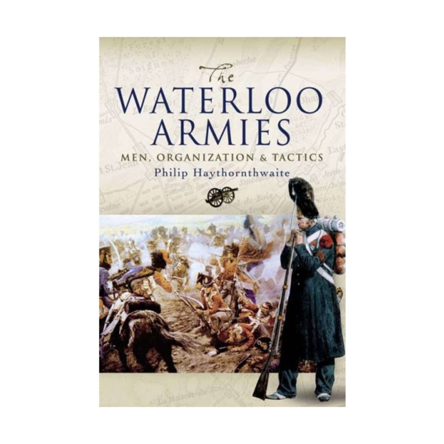 Waterloo Armies, The: Men, Organization and Tactics by Philip J. Haythornthwaite
