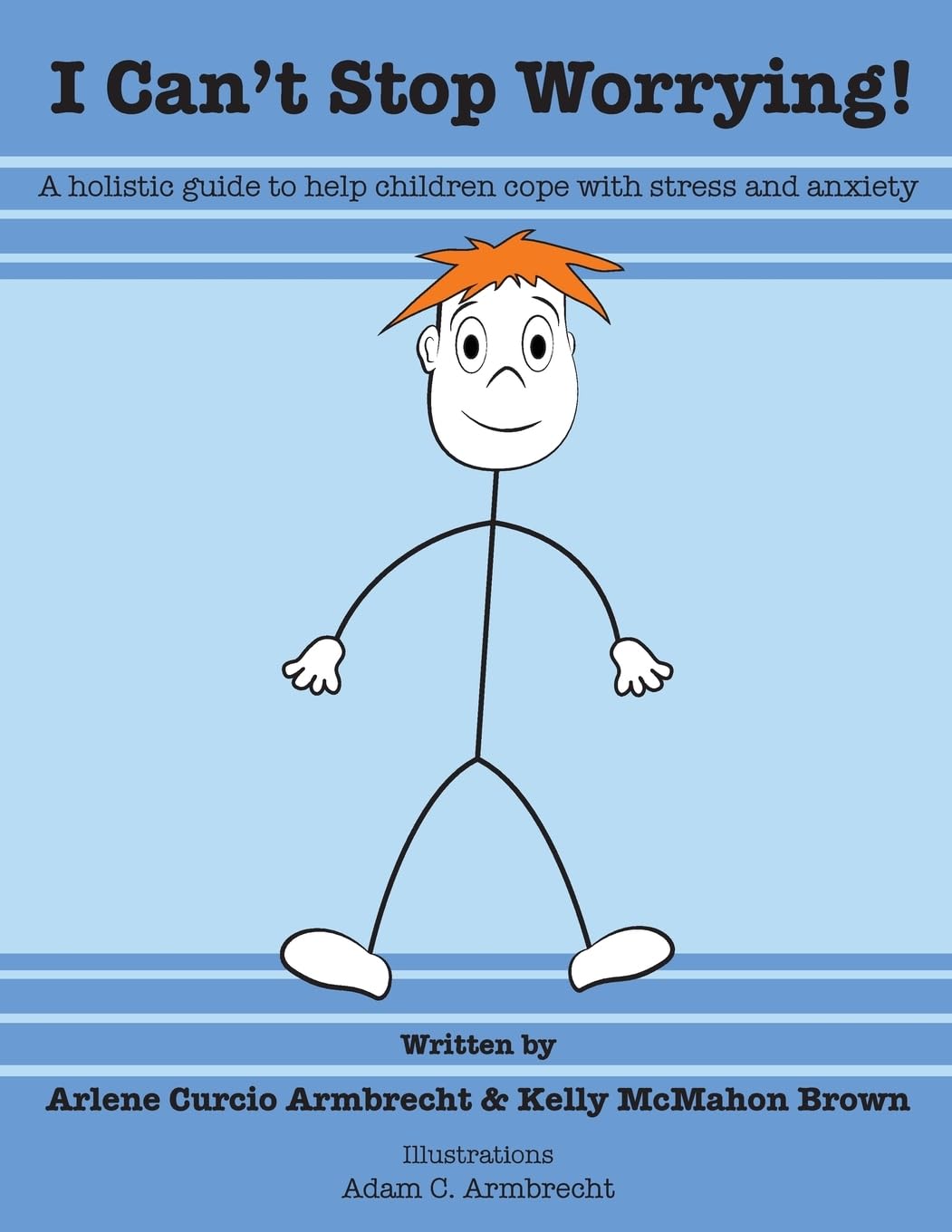 I Cant Stop Worrying!: A Holistic Guide to Help children Cope with Stress and Anxiety