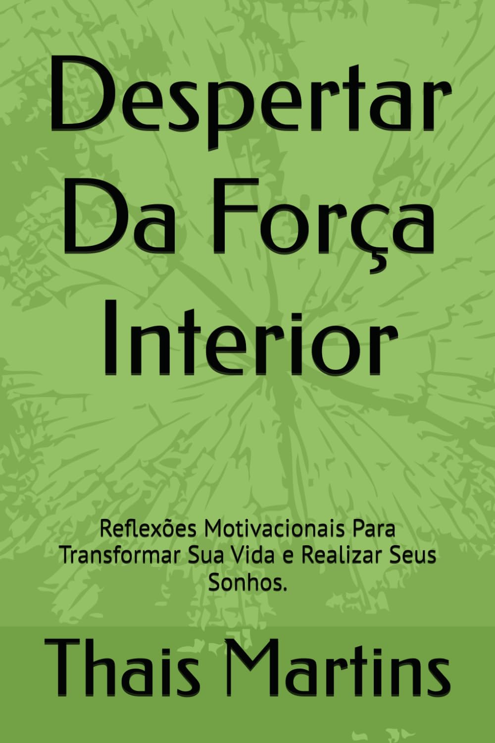 Despertar Da Força Interior: Reflexões Motivacionais Para Transformar Sua Vida e Realizar Seus Sonhos.