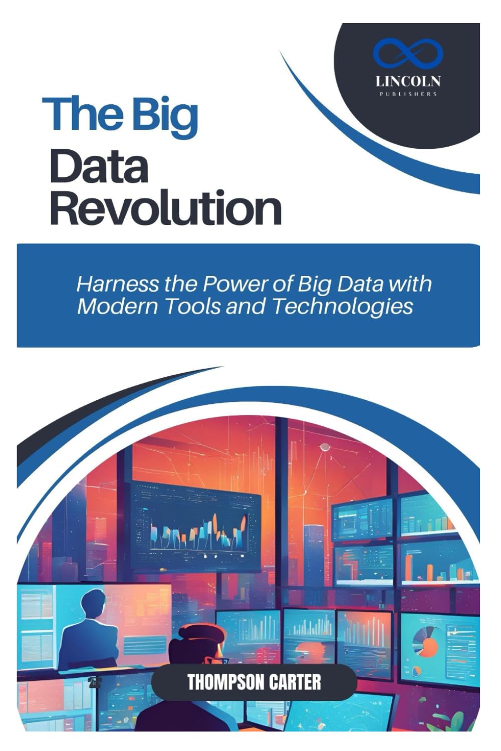 THE BIG DATA REVOLUTION: Harness the Power of Big Data with Modern Tools and Technologies