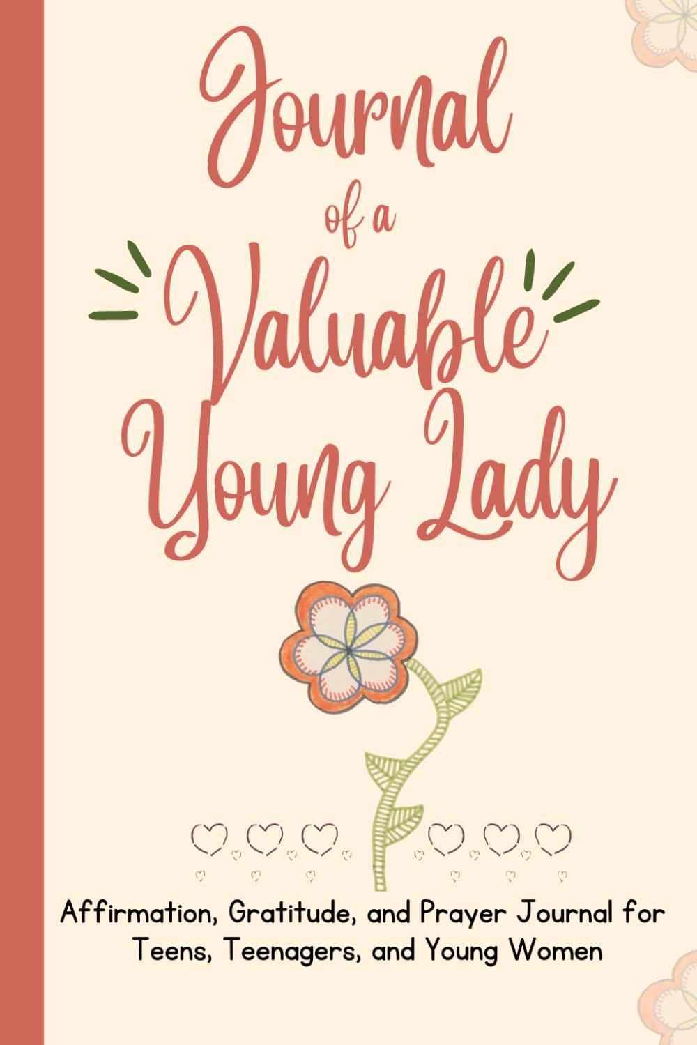 The Journal of a Valuable Young Lady: An Affirmation, Gratitude, and Prayer Journal for Teens, Teenagers, and Women to Cultivate Identity in Jesus Christ with Bible Verses (120 pages)