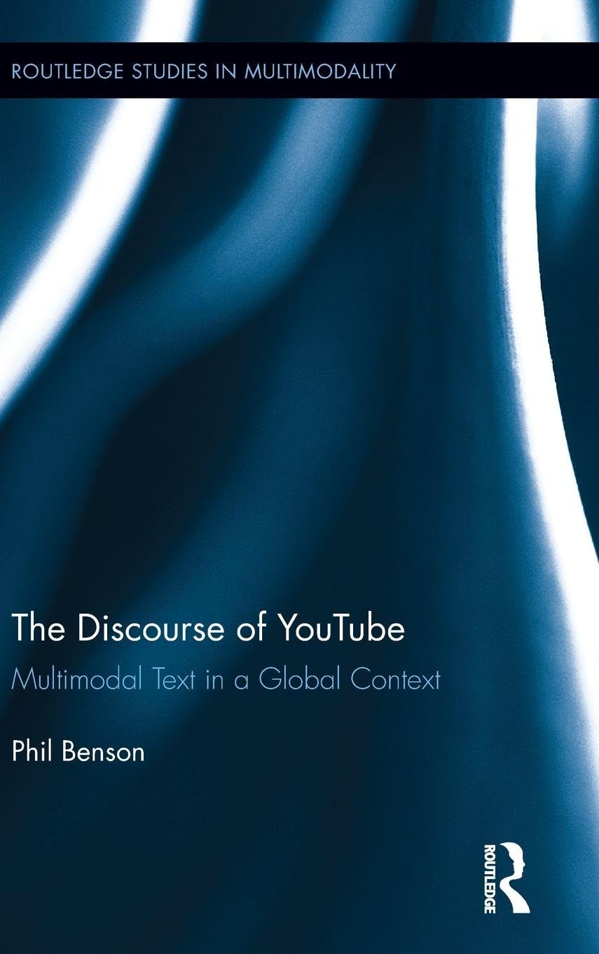 The Discourse of YouTube: Multimodal Text in a Global Context (Routledge Studies in Multimodality, 15, Band 15)