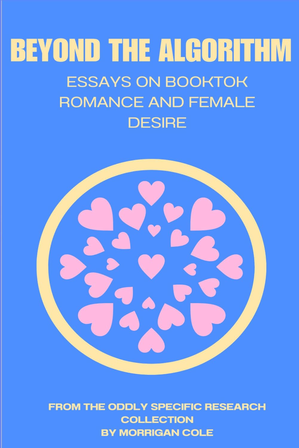 Beyond the Algorithm: Essays on Booktok Romance and Female Desire (The Oddly Specific Research Collection)