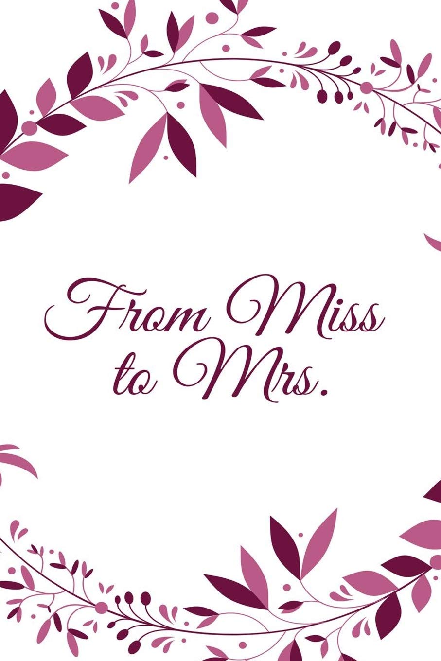 From Miss to Mrs.: 120 Blank Lined Page Softcover Notes Journal, College Ruled Composition Notebook, 6x9 Blank Line, Engagement Gift Notebook For Brides-To-Be, Fiancée Gifts Under 10.00