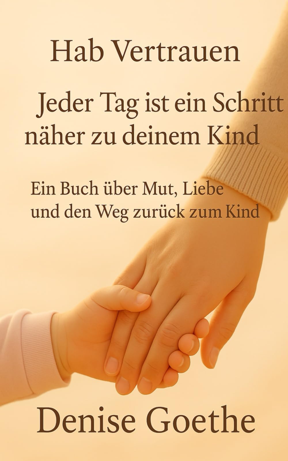 Hab Vertrauen – Jeder Tag ist ein Schritt näher zu deinem Kind: Ein liebevoller Wegbegleiter für Eltern in schwierigen Zeiten