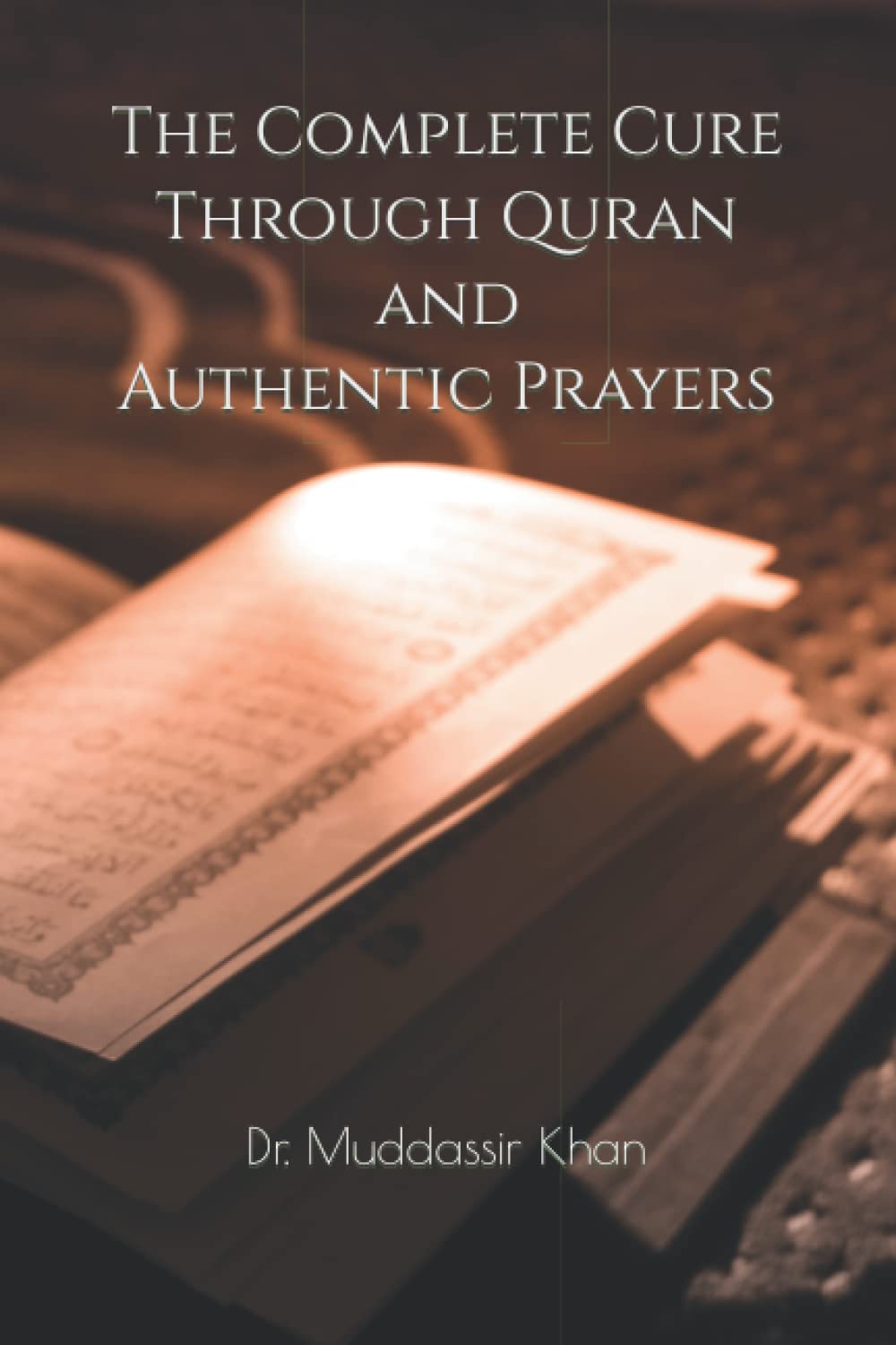 The Complete Cure Through Quran and Authentic Prayers (Accepted Islamic Prayers)