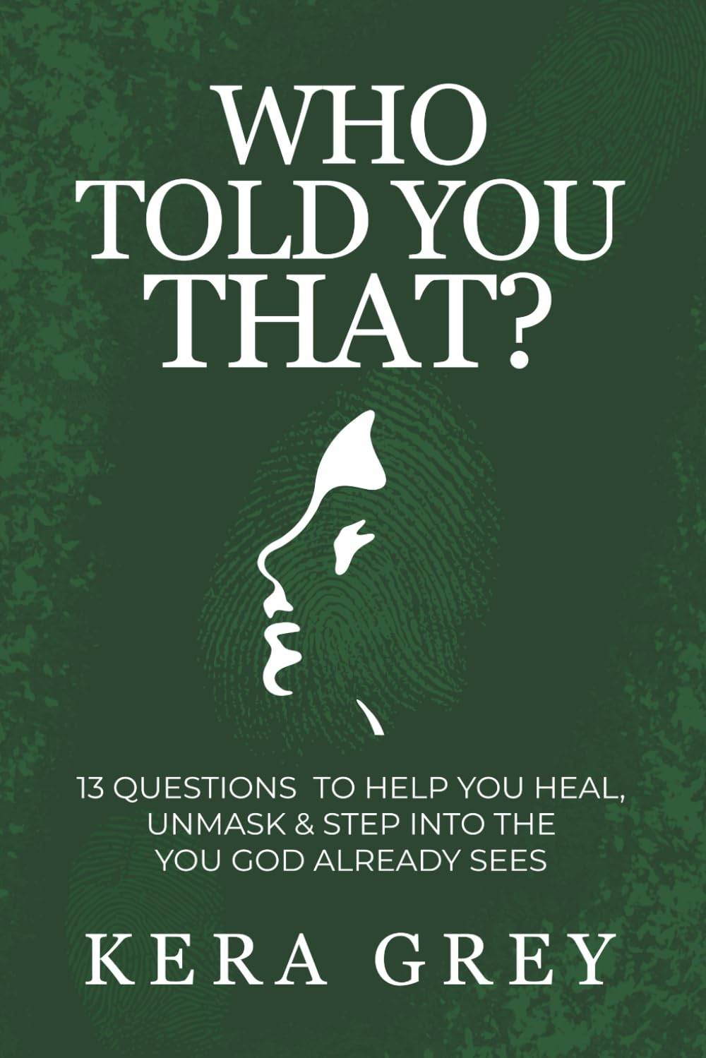 Who Told You That?: 13 Questions to Help You Heal, Unmask & Step Into the You God Already Sees