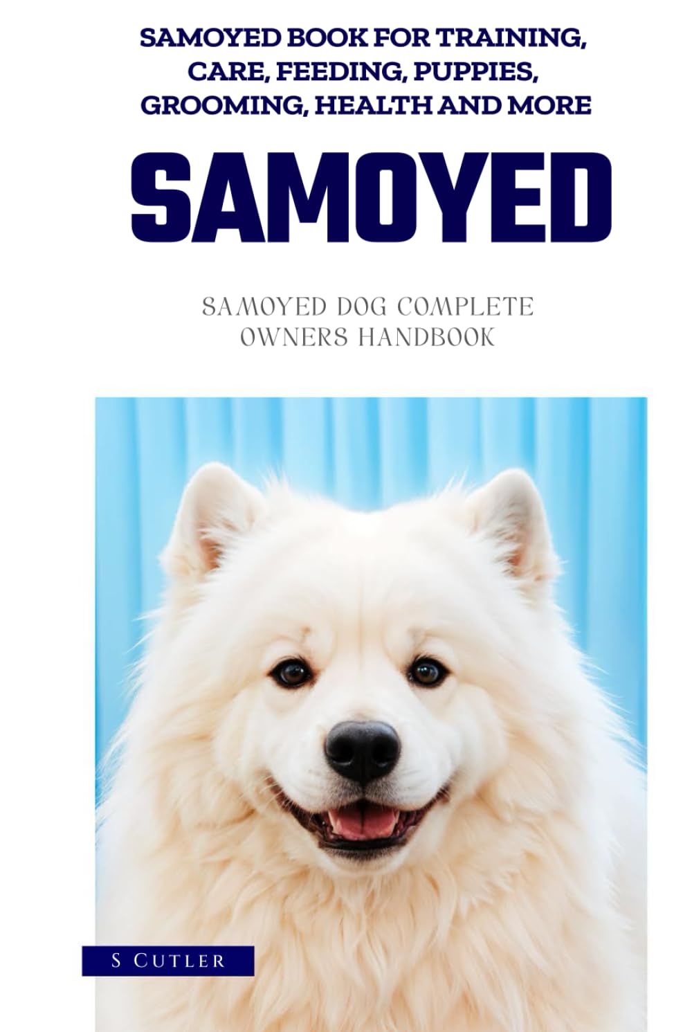 Samoyed - Samoyed Dog Complete Owners Handbook - Samoyed book for training, care, feeding, puppies, grooming, health and much more