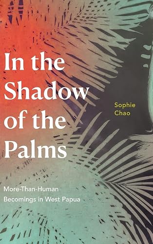 In the Shadow of the Palms: More-Than-Human Becomings in West Papua