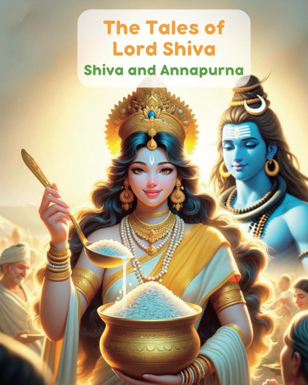 The Tales of Lord Shiva; Shiva and Annapurna: Story about Shiva and Shakti, Hindu Mythology, Stories about Hindu God and Goddess