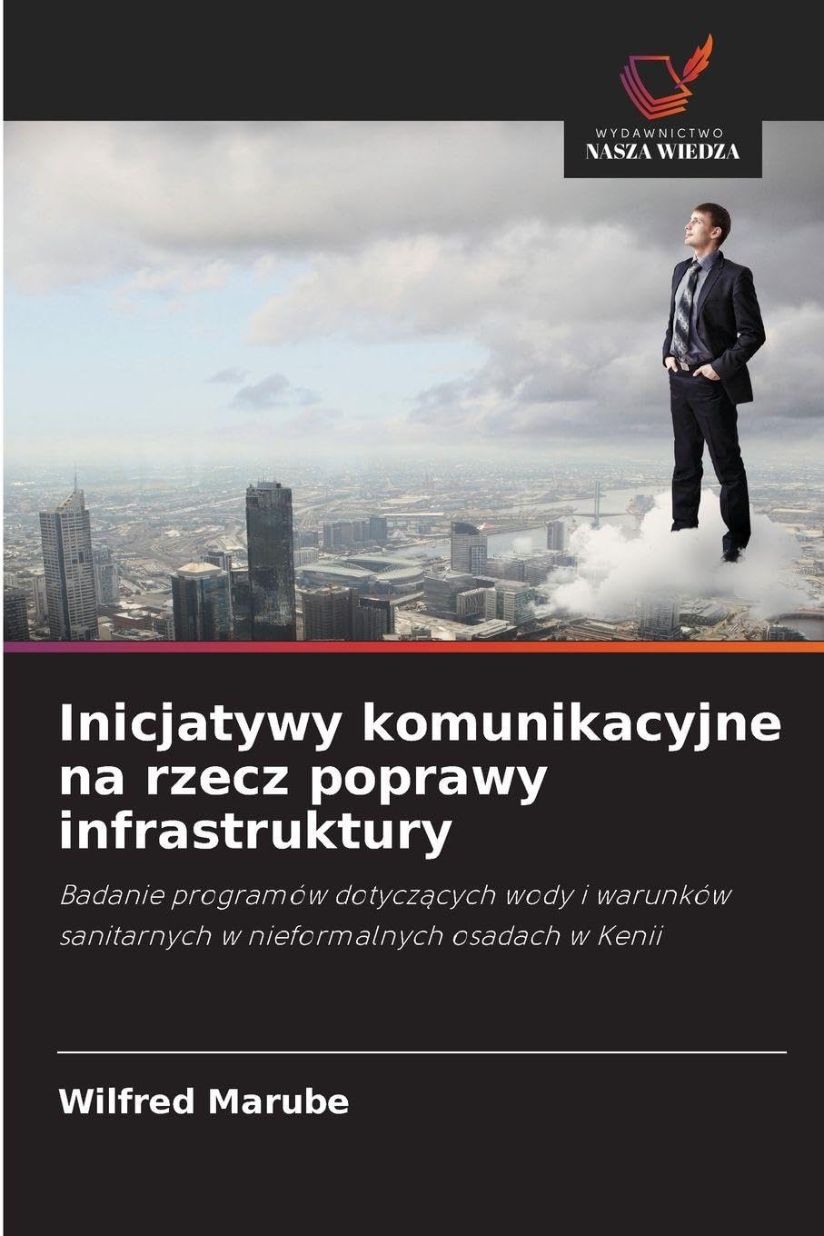 Inicjatywy komunikacyjne na rzecz poprawy infrastruktury: Badanie programów dotycz¿cych wody i warunków sanitarnych w nieformalnych osadach w Kenii