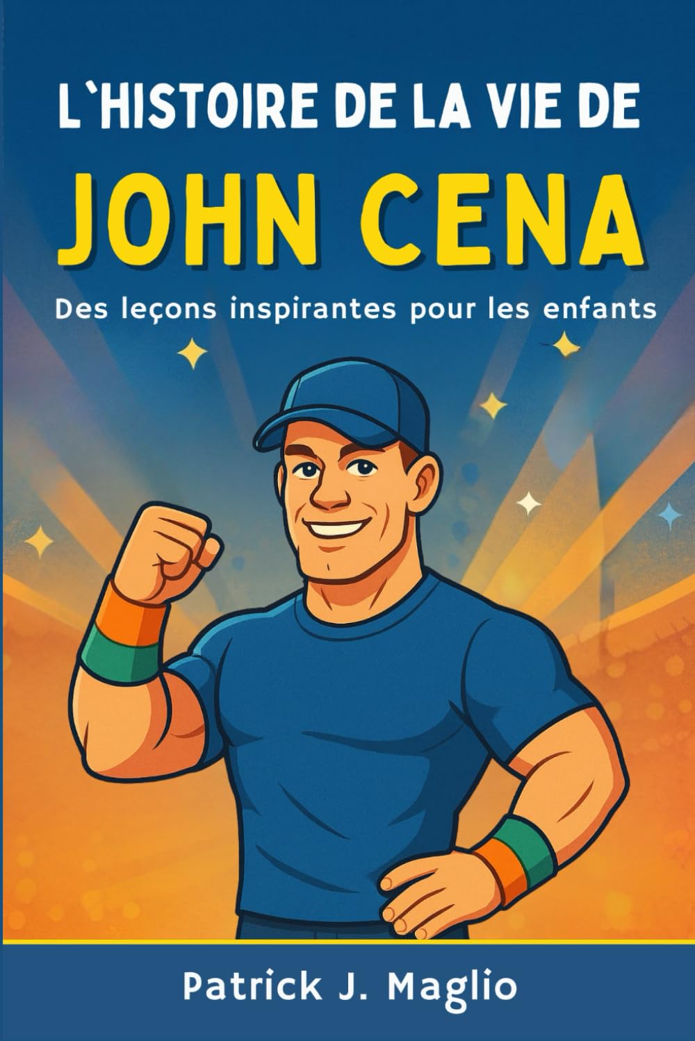 L'histoire de la vie de John Cena: Des leçons inspirantes pour les enfants: 4 (Histoires courageuses pour enfants curieux)