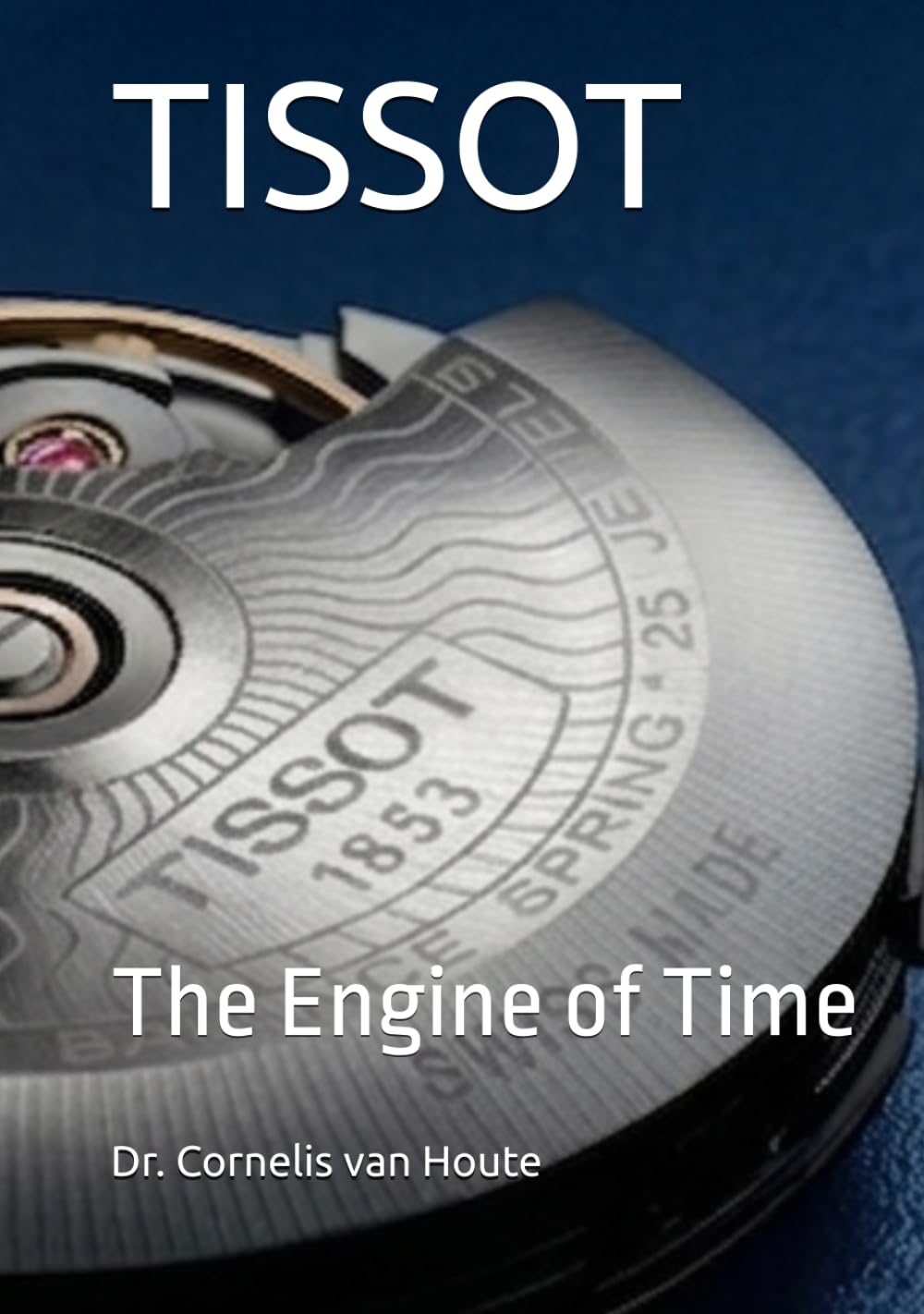 TISSOT: The Engine of Time (The Definitive Watch Series: The Real Stories Behind Legendary Timepieces)
