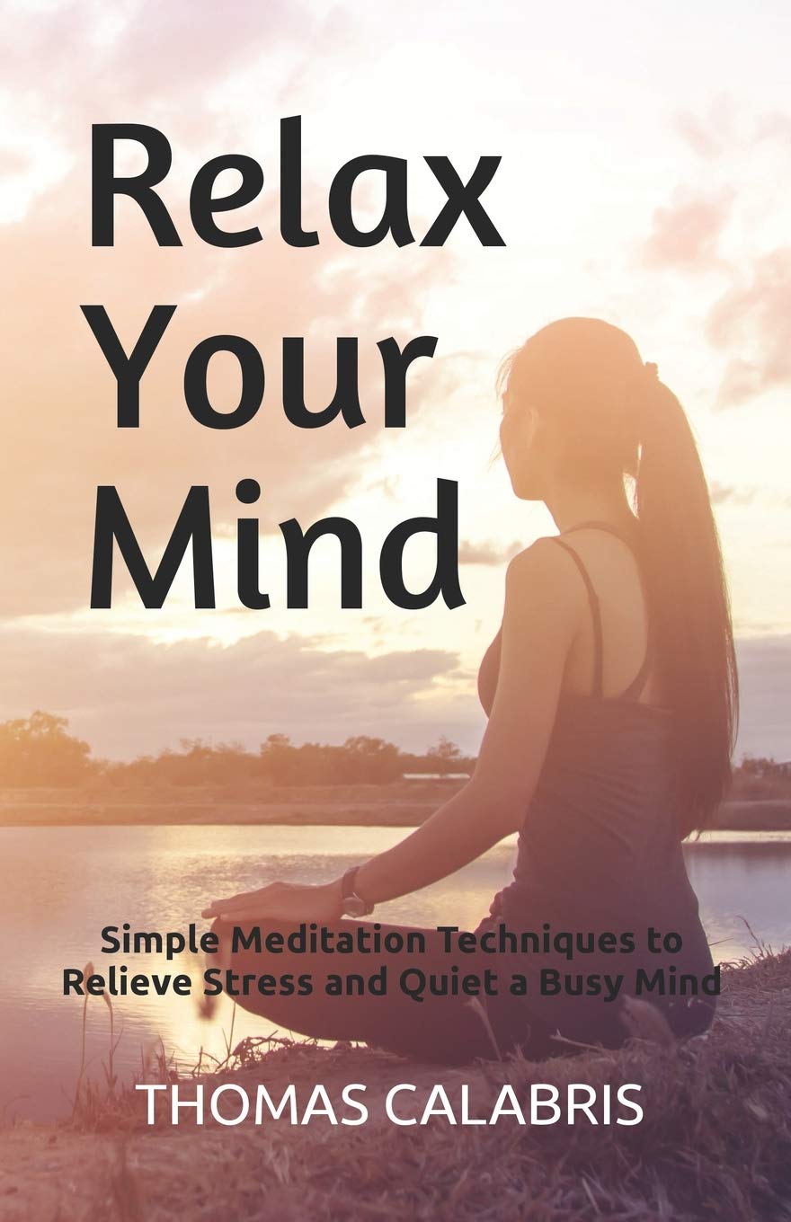 Relax Your Mind: Simple Meditation Techniques to Relieve Stress and Quiet a Busy Mind: 1