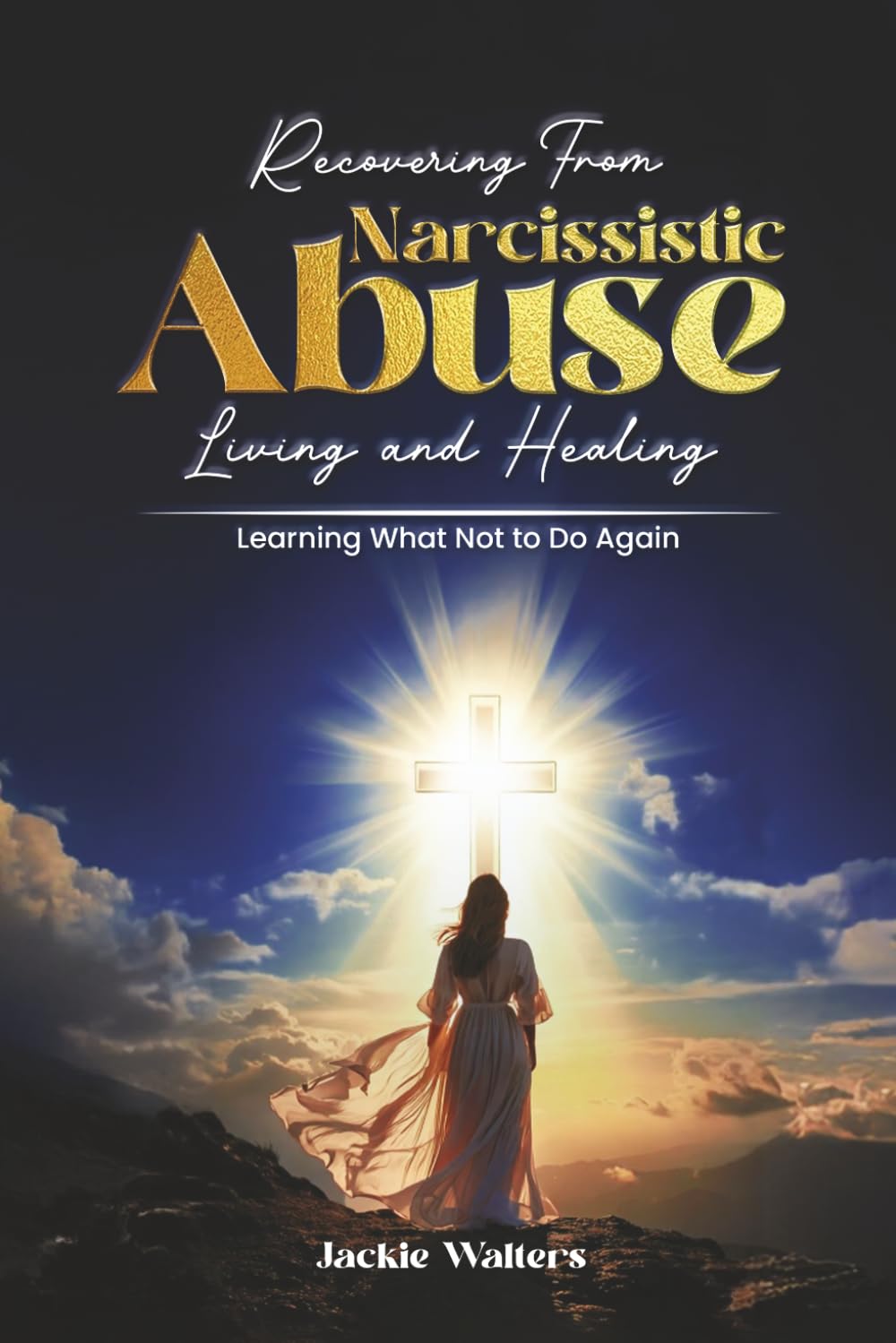 Recovering from Narcissistic Abuse: Living and Healing, Learning What Not to Do Again