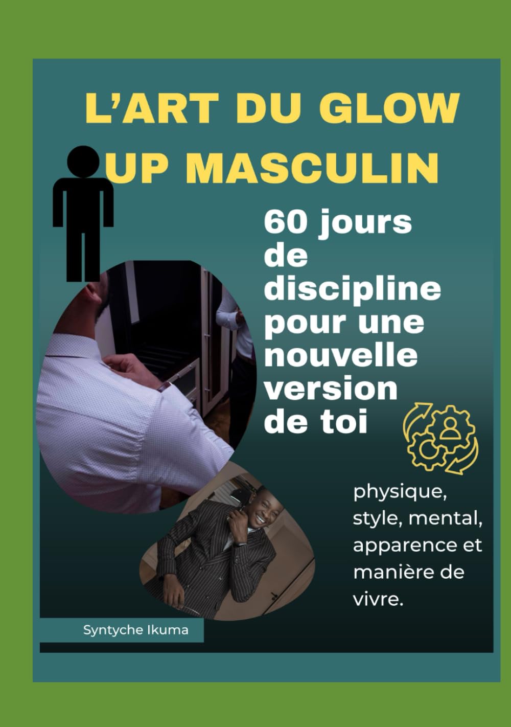 L'ART DU GLOW UP MASCULIN: 60 jours de discipline pour une nouvelle version de toi
