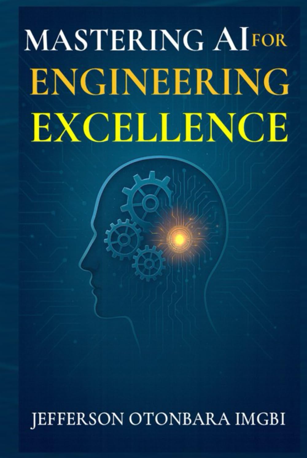 Mastering AI for Engineering Excellence (Mastering AI for Excellence)
