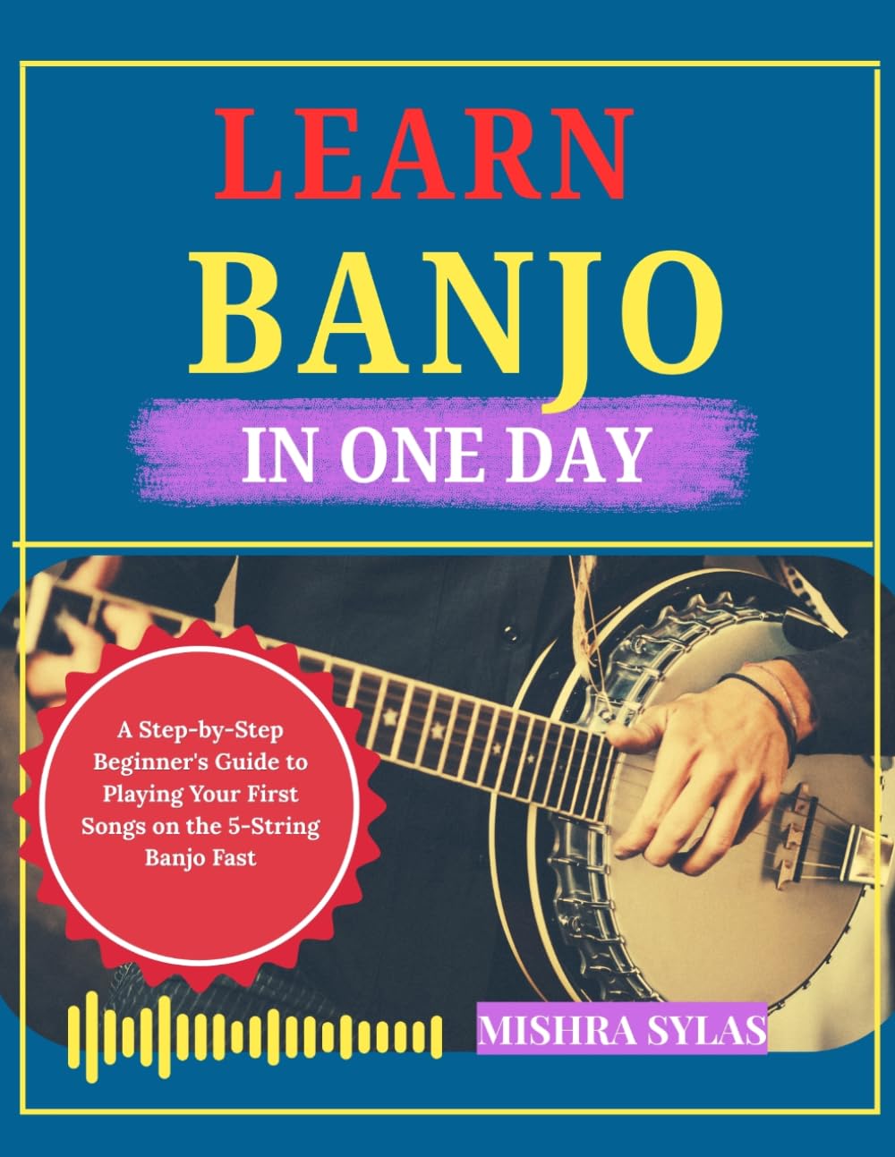 Learn Banjo in One Day: A Step-by-Step Beginner's Guide to Playing Your First Songs on the 5-String Banjo Fast