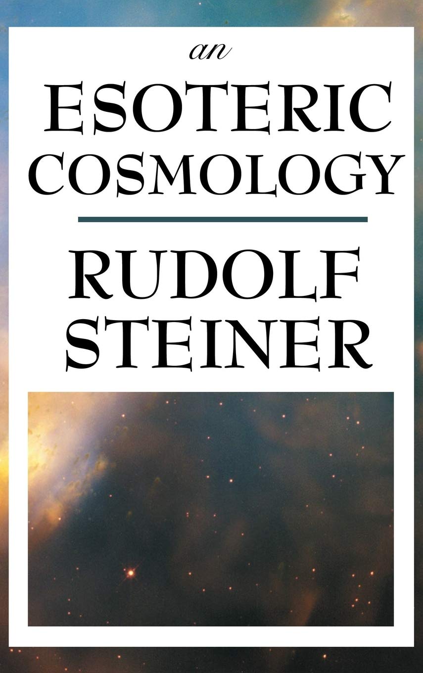 An Esoteric Cosmology: An Anthroposophical Account of the Cosmos, Earth, and Human Evolution