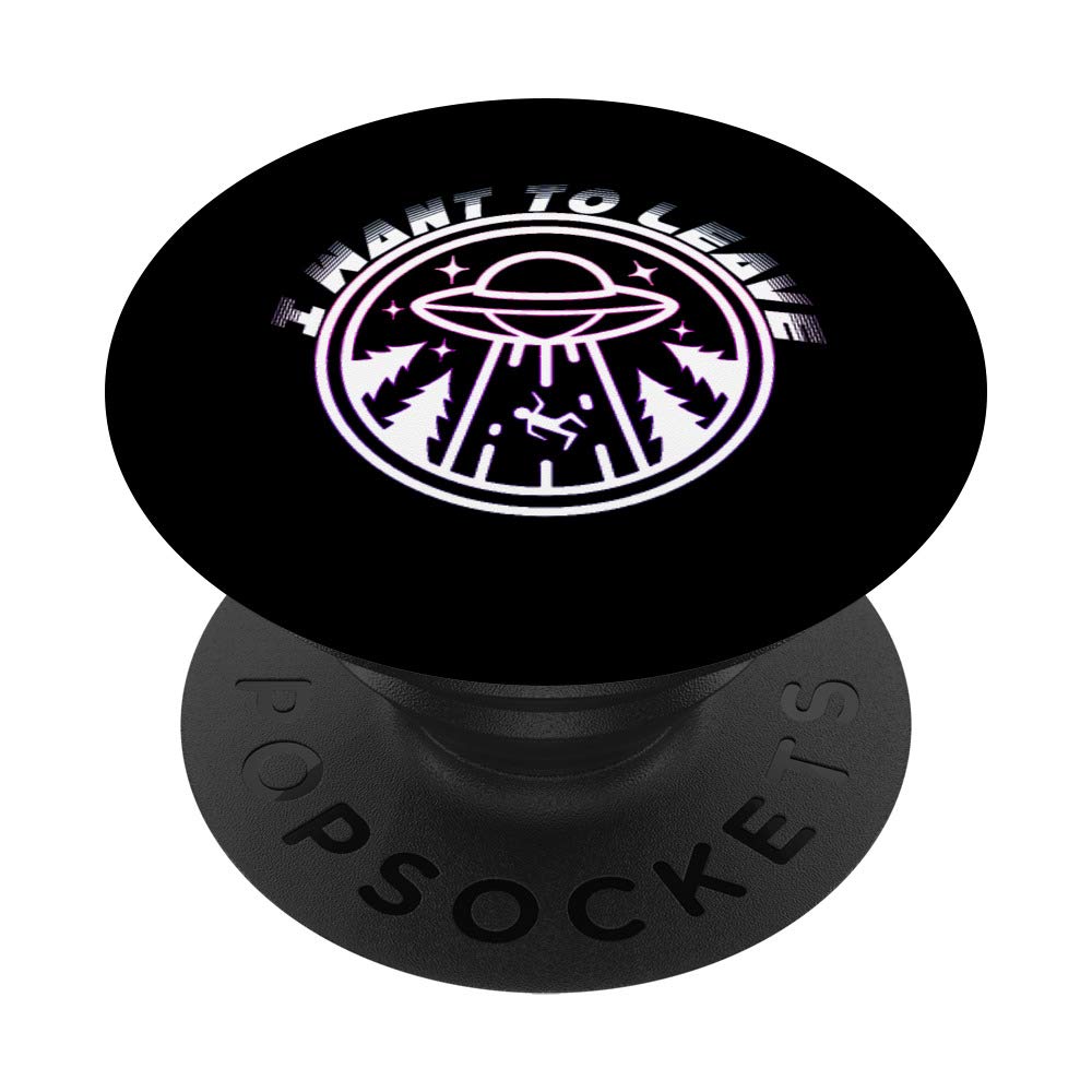I Want To Leave UFO Alien Believer Funny Geek Gift PopSockets PopGrip: Swappable Grip for Phones & Tablets