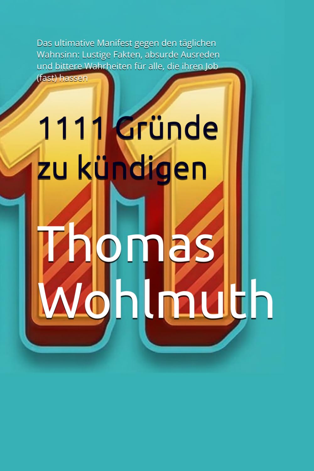 1111 Gründe zu kündigen: Das ultimative Manifest gegen den täglichen Wahnsinn: Lustige Fakten, absurde Ausreden und bittere Wahrheiten für alle, die ... Dein Arsenal für jede Lebenslage)