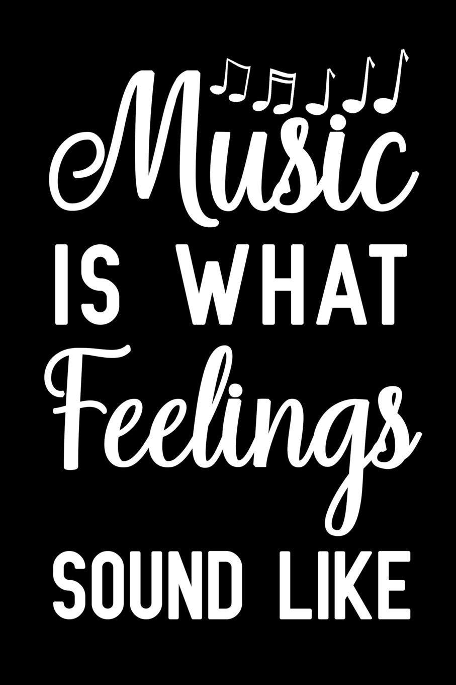 Music Is What Feelings Sound Like: Notebook to Write in for Mother's Day, Mother's day Singer gifts, Singer journal, Singer notebook, Singer mom gifts