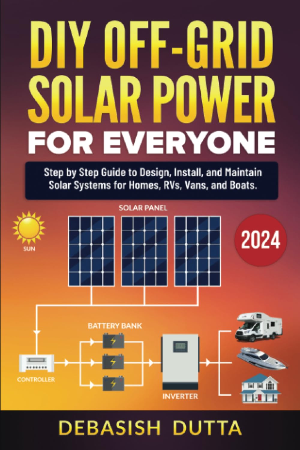 DIY Off-Grid Solar Power for Everyone: Step by Step Guide to Design, Install, and Maintain Solar Systems for Homes, RVs, Vans, and Boats