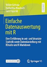 Einfache Datenauswertung mit R: Eine Einführung in uni- und bivariate Statistik sowie Datendarstellung mit RStudio und R Markdown (German Edition)