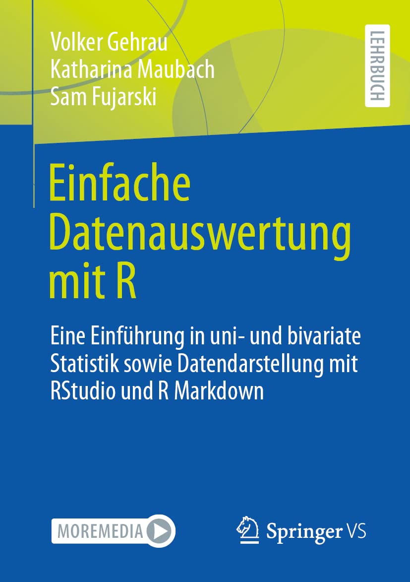 Einfache Datenauswertung mit R: Eine Einfuhrung in uni- und bivariate Statistik sowie Datendarstellung mit RStudio und R Markdown (German Edition)