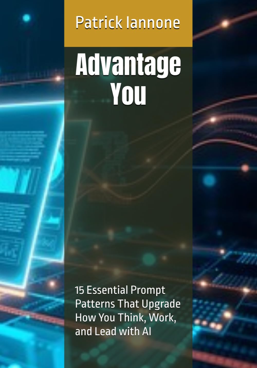 Advantage You:: 15 Essential Prompt Patterns That Upgrade How You Think, Work, and Lead with AI