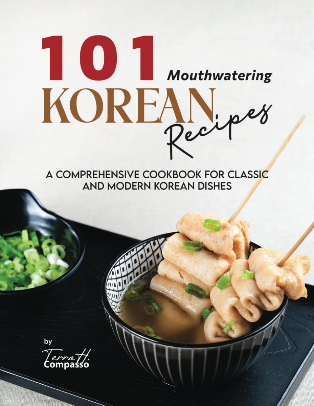 101 Mouthwatering Korean Recipes: A Comprehensive Cookbook for Classic and Modern Korean Dishes
