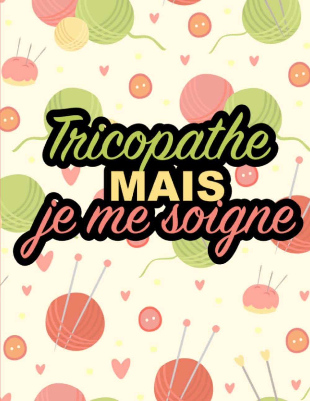 Tricopathe mais je me soigne: Journal de bord à compléter pour noter 50 projets de tricot et/ou crochet | Pour les tricoteurs passionnés, débutants ou confirmés | 100 pages, grand format pratique