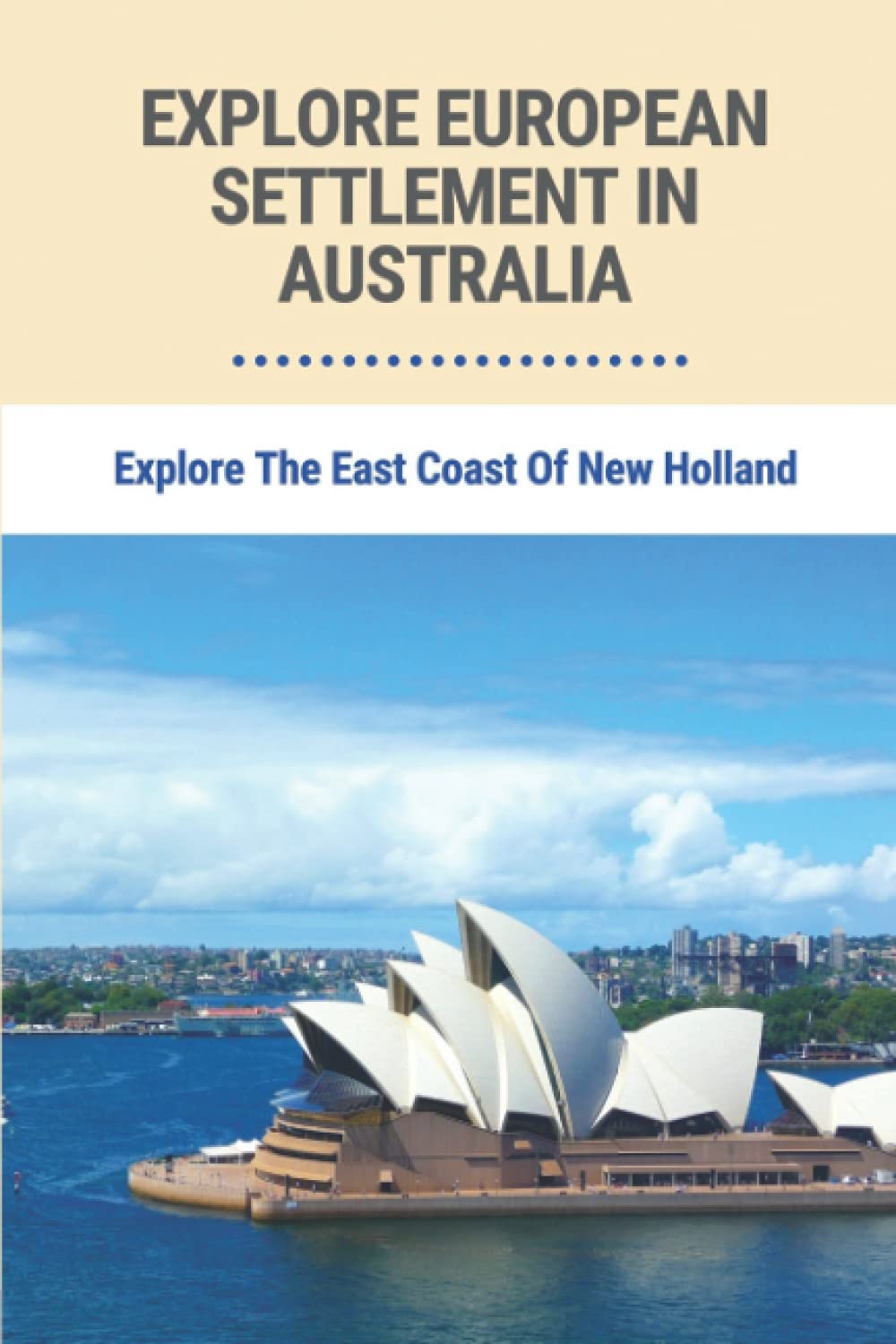Explore European Settlement In Australia: Explore The East Coast Of New Holland: Australian Aboriginal History Facts Paperback – 7 June 2021