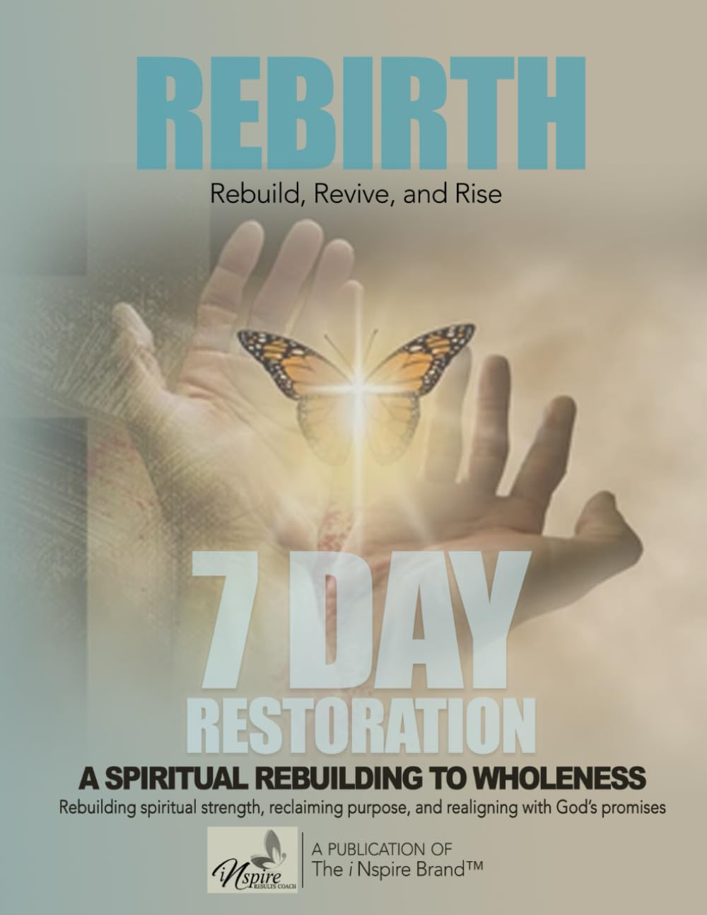7-Day Restoration REBIRTH: A Spiritual Rebuilding TO WHOLENESS