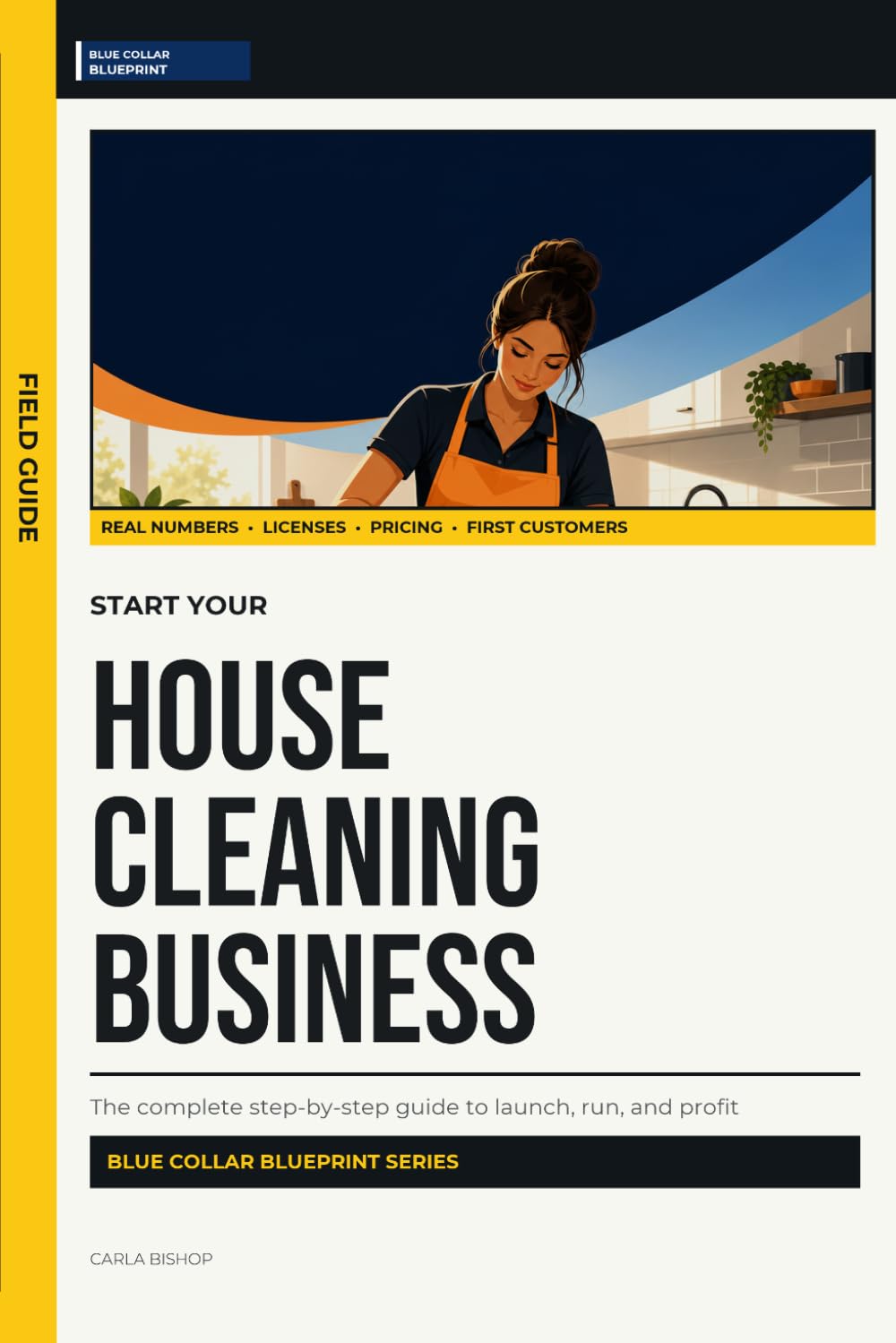 Start Your House Cleaning Business: The Complete Step-by-Step Guide to Launch, Run, and Profit from Your Own House Cleaning Business (Blue Collar Blueprint)