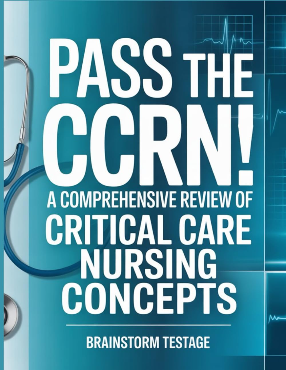 Pass the CCRN! A Comprehensive Review of Critical Care Nursing Concepts