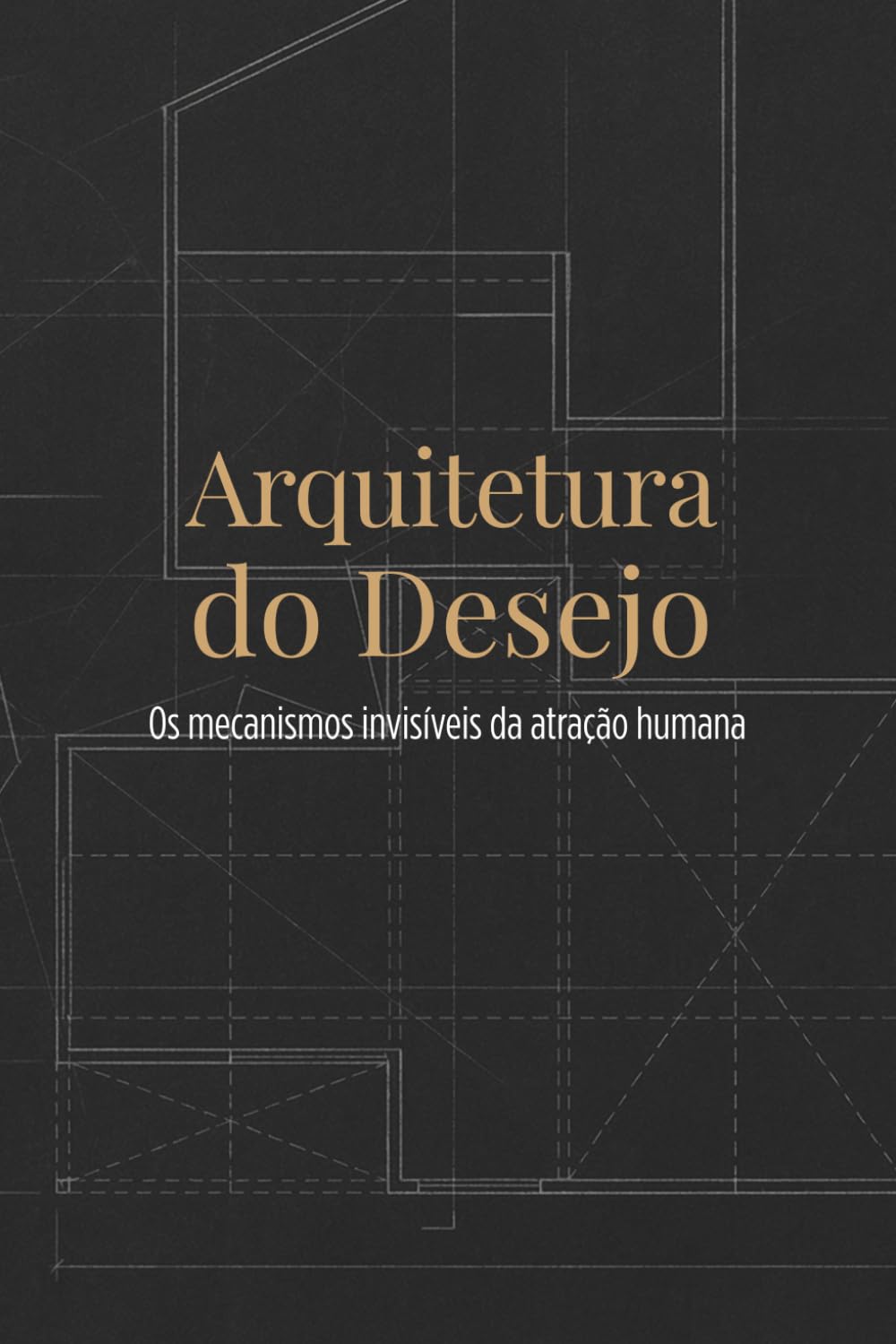 Arquitetura do Desejo: Os mecanismos invisíveis da atração humana