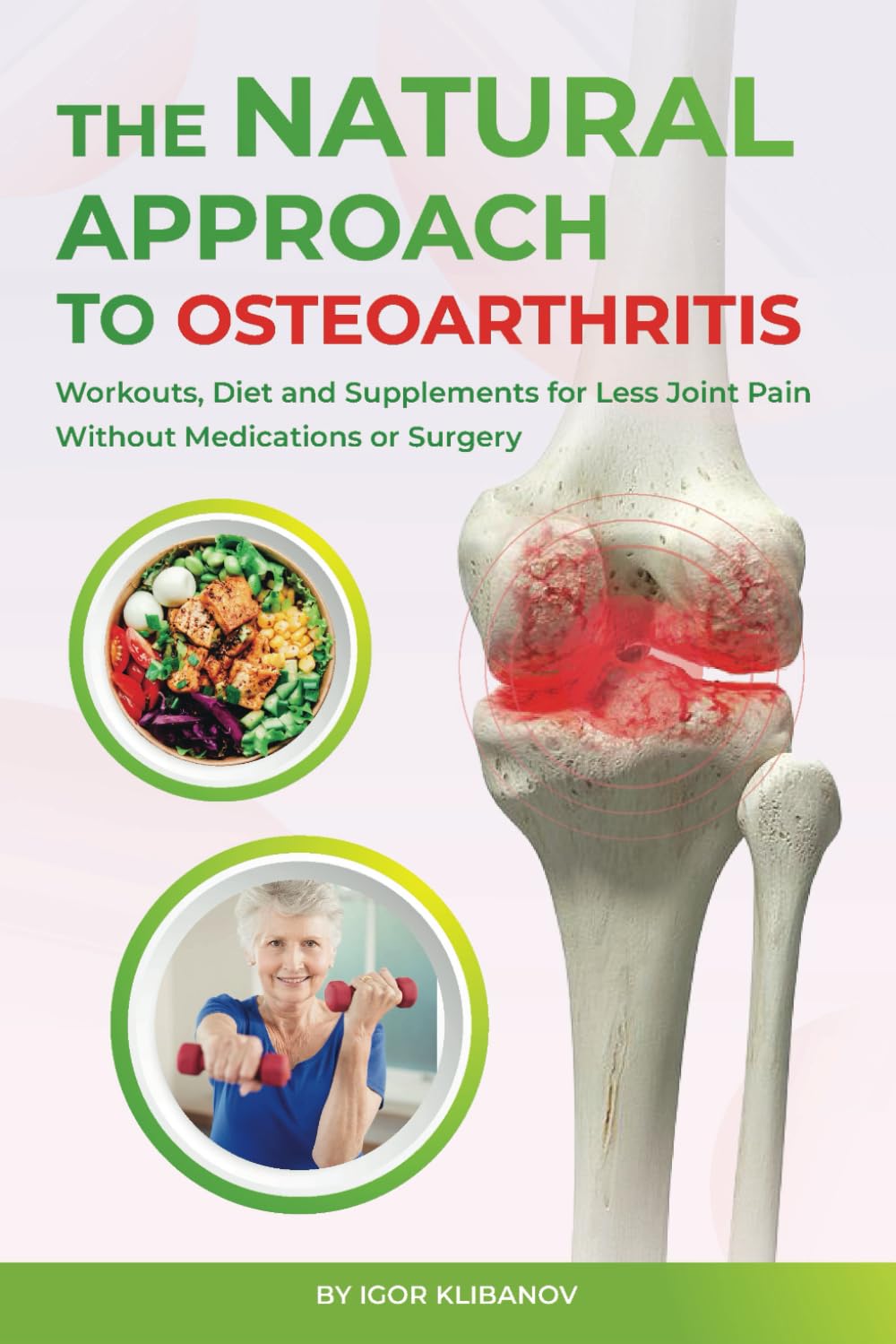 The Natural Approach to Osteoarthritis: Workouts, Diet and Supplements for  Less Joint Pain Without Medications or Surgery: Klibanov, Igor: ...