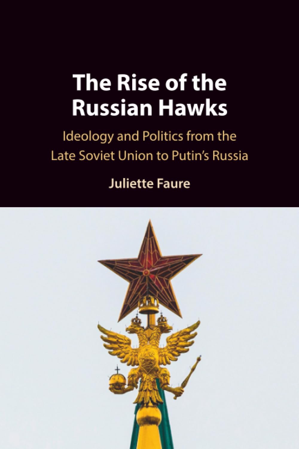 The Rise of the Russian Hawks: Ideology and Politics from the Late Soviet Union to Putin's Russia