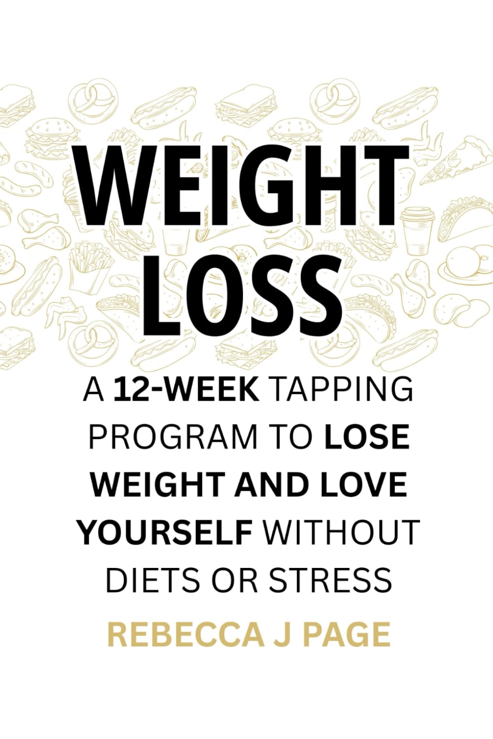 WEIGHT LOSS: A 12-Week Tapping Program to Lose Weight and Love Yourself Without Diets or Stress: Transform your body and mind with daily EFT tapping ... and create natural, lasting weight loss.